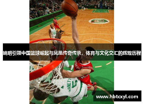 姚明引领中国篮球崛起与凤凰传奇传承，体育与文化交汇的辉煌历程