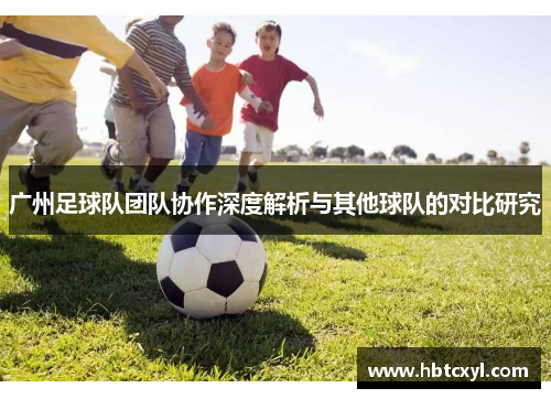 广州足球队团队协作深度解析与其他球队的对比研究