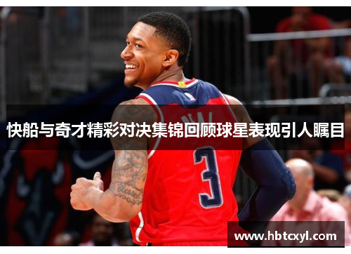 快船与奇才精彩对决集锦回顾球星表现引人瞩目