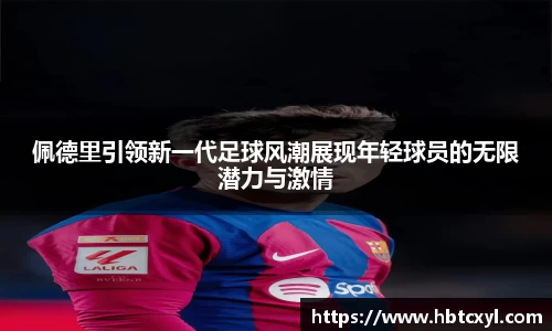 悟空体育佩德里引领新一代足球风潮展现年轻球员的无限潜力与激情