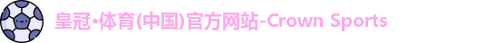 皇冠·体育(中国)官方网站-Crown Sports